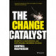 The Change Catalyst: Secrets to Successful and Sustainable Business Change