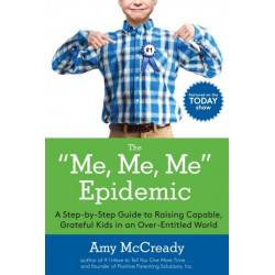 The Me, Me, Me Epidemic: A Step-by-Step Guide to Raising Capable, Grateful Kids in an Over-Entitled World