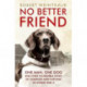No Better Friend: One Man, One Dog, and Their Incredible Story of Courage and Survival in World War II