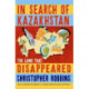 In Search of Kazakhstan: The Land that Disappeared