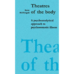 Theatres of the Body: Psychoanalytic Approach to Psychosomatic Illness