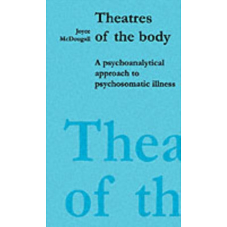 Theatres of the Body: Psychoanalytic Approach to Psychosomatic Illness