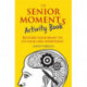 The Senior Moments Activity Book: Restore Your Brain to Its Tack-like Sharpness