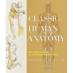 Classic Human Anatomy: The Artist's Guide to Form, Function, and Movement