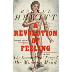 A Revolution of Feeling: The Decade that Forged the Modern Mind