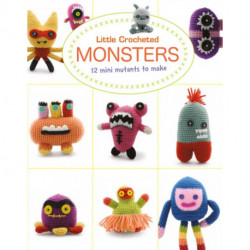 Little Crochet Monsters: 12 Mini Mutants to Make