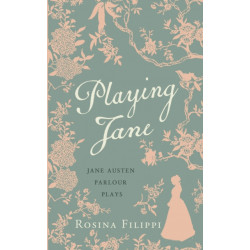 Playing Jane Austen: Parlour Plays for Drawing-Room Performance