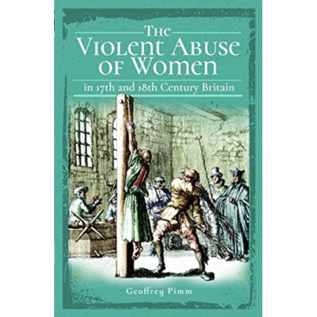 The Violent Abuse of Women in 17th and 18th Century Britain