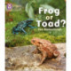 Frog or Toad?: Band 03/Yellow