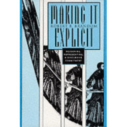 Making It Explicit: Reasoning, Representing, and Discursive Commitment