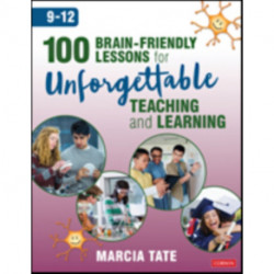 100 Brain-Friendly Lessons for Unforgettable Teaching and Learning (9-12)