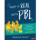 Keep It Real With PBL, Secondary: A Practical Guide for Planning Project-Based Learning
