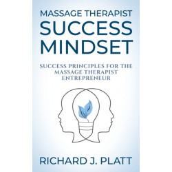 Massage Therapist Success Mindset: Success Principles for the Massage Therapist Entrepreneur