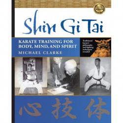 Shin Gi Tai: Karate Training for Body, Mind, and Spirit
