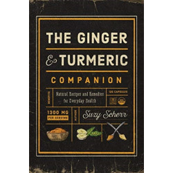 The Ginger and Turmeric Companion: Natural Recipes and Remedies for Everyday Health