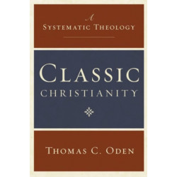 Classic Christianity: A Systematic Theology: A Systematic Theology