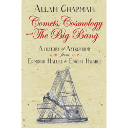 Comets, Cosmology and the Big Bang: A history of astronomy from Edmond Halley to Edwin Hubble