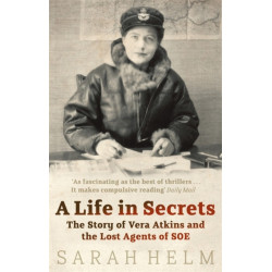 A Life In Secrets: Vera Atkins and the Lost Agents of SOE