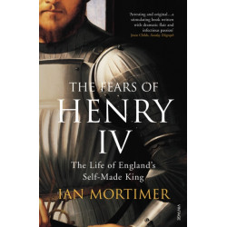 The Fears of Henry IV: The Life of England's Self-Made King
