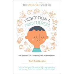 The Headspace Guide to Meditation and Mindfulness: How Mindfulness Can Change Your Life in Ten Minutes a Day