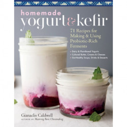 Homemade Yogurt & Kefir: 71 Recipes for Making & Using Probiotic-Rich Ferments