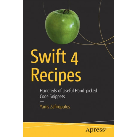 Swift 4 Recipes: Hundreds of Useful Hand-picked Code Snippets