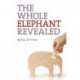 The Whole Elephant Revealed, The – Insights into the existence and operation of Universal Laws and the Golden Ratio: Insights into the Existence and Operation of Universal Laws and the Golden Ratio