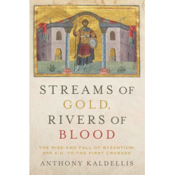 Streams of Gold, Rivers of Blood: The Rise and Fall of Byzantium, 955 A.D. to the First Crusade