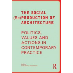 The Social (Re)Production of Architecture: Politics, Values and Actions in Contemporary Practice