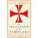 The Persecution of the Templars: Scandal, Torture, Trial