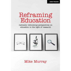 Reframing Education: Radically rethinking perspectives on education in the light of research: Radically rethinking perspectives on education in the light of research