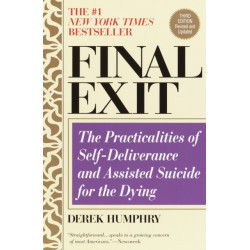 Final Exit (Third Edition): The Practicalities of Self-Deliverance and Assisted Suicide for the Dying