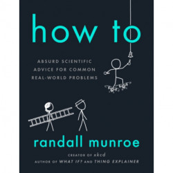 How To: Absurd Scientific Advice for Common Real-World Problems