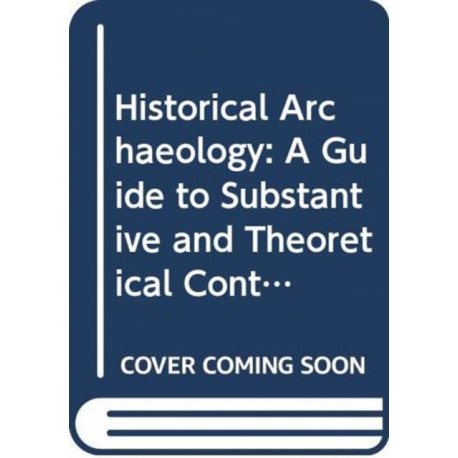Historical Archaeology: A Guide to Substantive and Theoretical Contributions