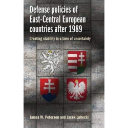 Defense Policies of East-Central European Countries After 1989: Creating Stability in a Time of Uncertainty