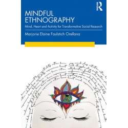Mindful Ethnography: Mind, Heart and Activity for Transformative Social Research