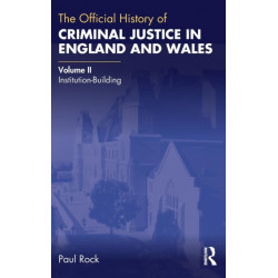 The Official History of Criminal Justice in England and Wales: Volume II: Institution-Building