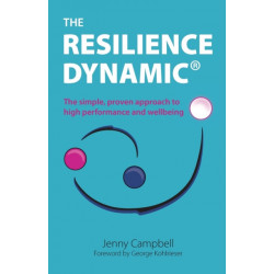 The Resilience Dynamic: The simple, proven approach to high performance and wellbeing