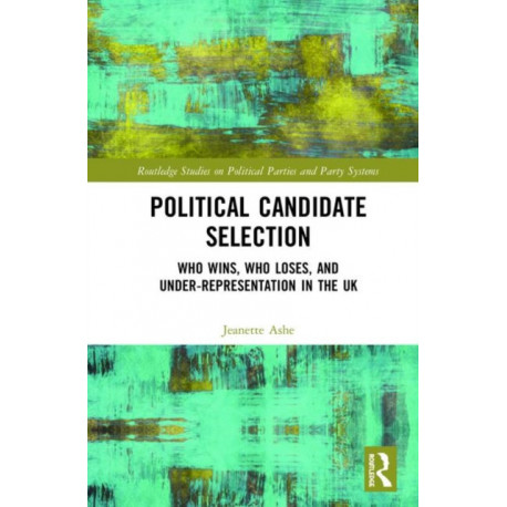Political Candidate Selection: Who Wins, Who Loses, and Under-Representation in the UK