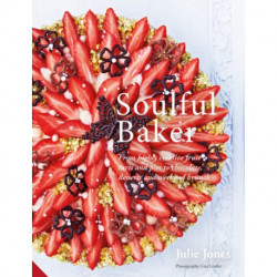 Soulful Baker: From highly creative fruit tarts and pies to chocolate, desserts and weekend brunch