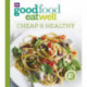Good Food Eat Well: Cheap and Healthy