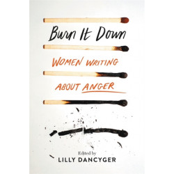 Burn It Down: Women Writing about Anger