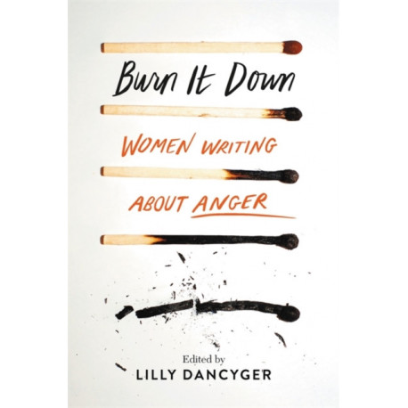 Burn It Down: Women Writing about Anger