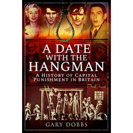 A Date with the Hangman: A History of Capital Punishment in Britain