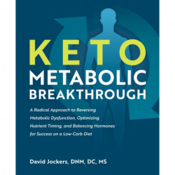 Keto Metabolic Breakthrough: A Radical Approach to Reversing Metabolic Dysfunction, Optimizing Nutrient Timing, and Balancing Hormones for Success on a Low-Carb Diet