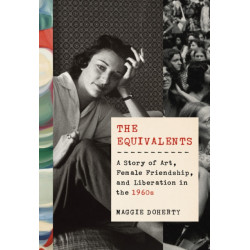 The Equivalents: A Story of Art, Female Friendship, and Liberation in the 1960s