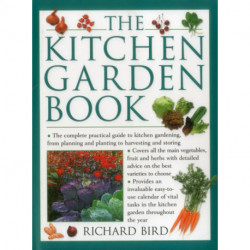 The Kitchen Garden Book: The Complete Practical Guide to Kitchen Gardening, from Planning and Planting to Harvesting and Storing