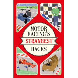 Motor Racing's Strangest Races: Extraordinary but True Stories from Over a Century of Motor Racing
