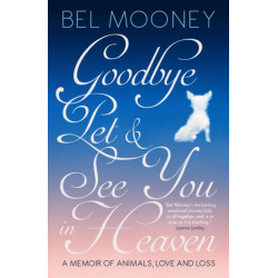 Goodbye Pet, and See You in Heaven: A Memoir of Animals, Love and Loss