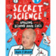 Secret Science: The Amazing World Beyond Your Eyes